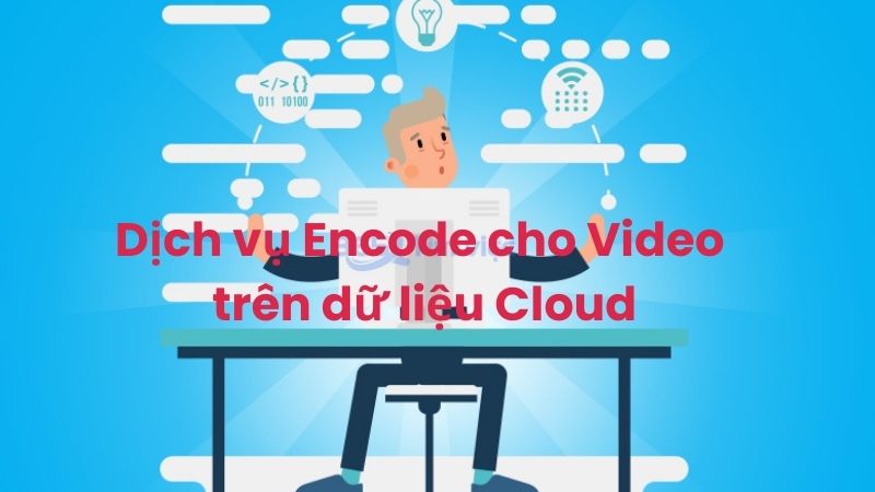 Dịch vụ Encode cho Video trên dữ liệu Cloud