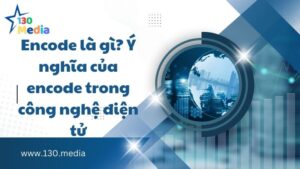 Encode là gì? Ý nghĩa của encode trong công nghệ điện tử
