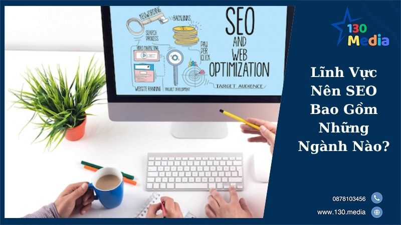Lĩnh Vực Nên SEO Bao Gồm Những Ngành Nào?